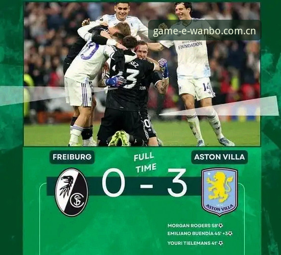 万搏体育官网地址 维拉3-0夺冠!5个关键节点带你重温欧联杯决赛